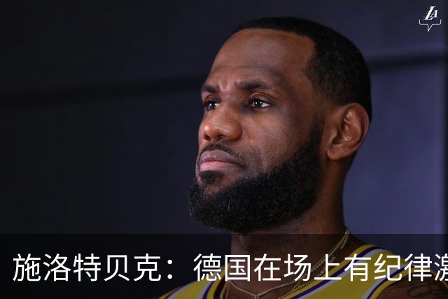 施洛特贝克：德国在场上有纪律激情和韧性 谁都可能成为秘密热门